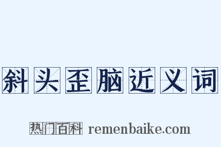 斜头歪脑近义词是什么意思的图片